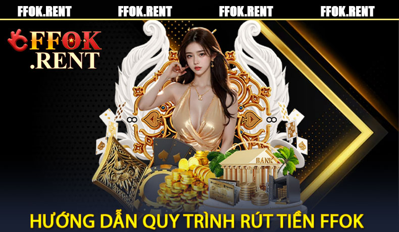 Hướng dẫn chi tiết quy trình rút tiền FFOK